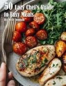Kelly Johnson - 50 Lazy Chef's Guide to Easy Meals