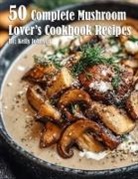 Kelly Johnson - 50 Complete Mushroom Lover's Cookbook Recipes