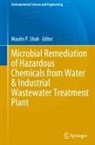Maulin P. Shah - Microbial Remediation of Hazardous Chemicals from Water & Industrial Wastewater Treatment Plant