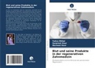 Gurpreet Kaur, Navneet Kaur, Tulica Mittal - Blut und seine Produkte in der regenerativen Zahnmedizin