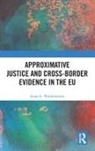 Anna G. Waldenstrom, Anna G. Waldenström - Approximative Justice and Cross-Border Evidence in the Eu