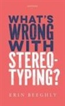 Erin Beeghly - What''s Wrong With Stereotyping?