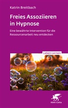 Katrin Breitbach - Freies Assoziieren in Hypnose (Leben Lernen, Bd. 353)