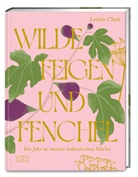 Letitia Clark, Charlotte Bland, Daniel New - Wilde Feigen und Fenchel