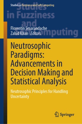 Khan, Zahid Khan, Florentin Smarandache - Neutrosophic Paradigms: Advancements in Decision Making and Statistical Analysis Neutrosophic Principles for Handling Uncertainty