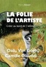 Thierry Delcourt - La folie de l'artiste : créer au bord de l'abîme : Antonin Artaud, Francis Bacon, Camille Claudel, Aloïse Corbaz, Sal...