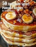 Kelly Johnson - 50 Sweet and Savory Pancake Recipes