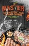 Eli Turner - Master the Wood Pellet Grill & Smoker Cookbook