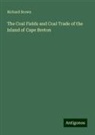 Richard Brown - The Coal Fields and Coal Trade of the Island of Cape Breton