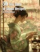 Kelly Johnson - 50 Tea Time in Japan Recipes