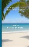 Walter the Educator - How to Enjoy Life More