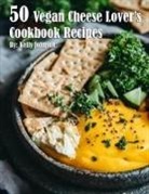 Kelly Johnson - 50 Vegan Cheese Lover's Cookbook Recipes
