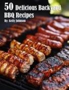 Kelly Johnson - 50 Delicious Backyard BBQ Recipes