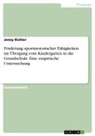 Jenny Richter - Förderung sportmotorischer Fähigkeiten im Übergang vom Kindergarten in die Grundschule. Eine empirische Untersuchung
