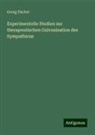Georg Fischer - Experimentelle Studien zur therapeutischen Galvanisation des Sympathicus