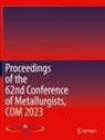 Metallurgy and Materials Society of the Can, Metallurgy &amp; Materials Soc. of CIM - Proceedings of the 62nd Conference of Metallurgists, COM 2023