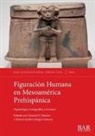 Miriam Judith Gallegos Gómora, Chantal D. Huckert - Figuración Humana en Mesoamérica Prehispánica