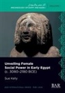 Sue Kelly - Unveiling Female Social Power in Early Egypt (c. 3080-2180 BCE)