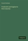 Francis Parkman - Frankreich und England in Nord-Amerika