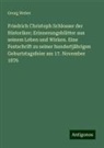 Georg Weber - Friedrich Christoph Schlosser der Historiker; Erinnerungsblätter aus seinem Leben und Wirken. Eine Festschrift zu seiner hundertjährigen Geburtstagsfeier am 17. November 1876