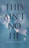 Jackie S. Fisher - This Ain't No Lie