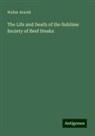 Walter Arnold - The Life and Death of the Sublime Society of Beef Steaks