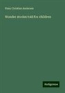 Hans  Christian Andersen - Wonder stories told for children