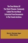 Baron George Agar Ellis Dover - The True History of the State Prisoner, commonly called the Iron Mask Extracted from Documents in the French Archives