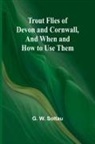 G. W. Soltau - Trout Flies of Devon and Cornwall, And When and How to Use Them