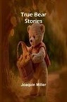 Joaquin Miller - True Bear Stories