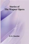 H. A. Guerber - Stories of the Wagner Opera