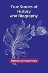 Nathaniel Hawthorne - True Stories of History and Biography