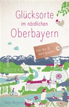 Katja Wegener - Glücksorte im nördlichen Oberbayern