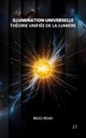 Billel Helali - Illumination Universelle : Théorie unifiée de la lumière