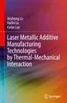 Haifei Lu, Jinzhong Lu, Kaiyu Luo - Laser Metallic Additive  Manufacturing Technologies by Thermal-Mechanical Interaction