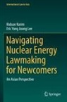 Ridoan Karim, Eric Yong Joong Lee - Navigating Nuclear Energy Lawmaking for Newcomers