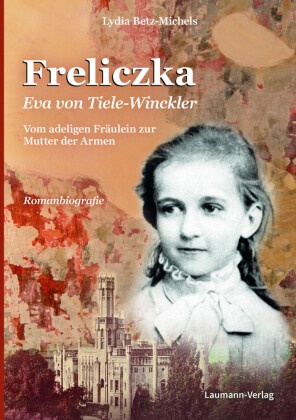 Lydia Betz-Michels - Freliczka Eva von Tiele-Winckler Vom adeligen Fräulein zur Mutter der Armen