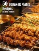 Kelly Johnson - 50 Bangkok Nights Recipes
