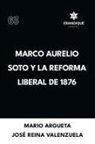 Mario Argueta, José Reina Valenzuela - Marco Aurelio Soto y la reforma liberal de 1876
