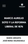 Mario Argueta, José Reina Valenzuela - Marco Aurelio Soto y la reforma liberal de 1876