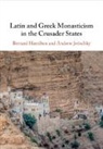 Bernard Hamilton, Andrew Jotischky - Latin and Greek Monasticism in the Crusader States