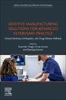 Ranvijay Kumar, Kumar Vinay, Singh Rupinder - Additive Manufacturing Solutions for Advanced Veterinary Practice