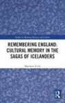 Matthew Firth - Remembering England: Cultural Memory in the Sagas of Icelanders