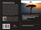 Ignatius Kabale Mukunto - Mécanismes africains de transformation des conflits
