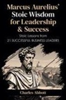 Charles Abbott - Marcus Aurelius' Stoic Wisdom for Leadership & Success