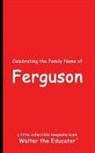 Walter the Educator - Celebrating the Family Name of Ferguson