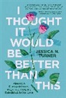 Jessica N Turner, Jessica N. Turner, Turner Jessica N. - I Thought It Would Be Better Than This