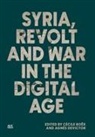 Cécile Boëx, Dawn Chatty, Agnès Devictor, Stacy D Fahrenthold, Annika Rabo - Syria, Revolt and War in the Digital Age