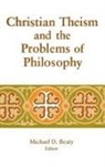 Michael D. Beaty - Christian Theism and the Problems of Philosophy