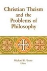 Michael D. Beaty - Christian Theism and the Problems of Philosophy